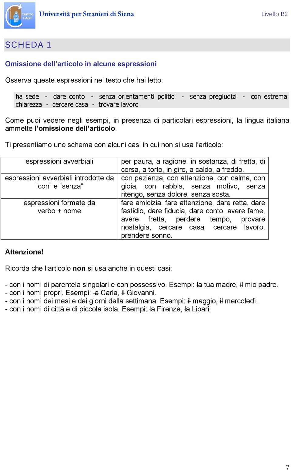 Ti presentiamo uno schema con alcuni casi in cui non si usa l articolo: espressioni avverbiali espressioni avverbiali introdotte da con e senza espressioni formate da verbo + nome per paura, a