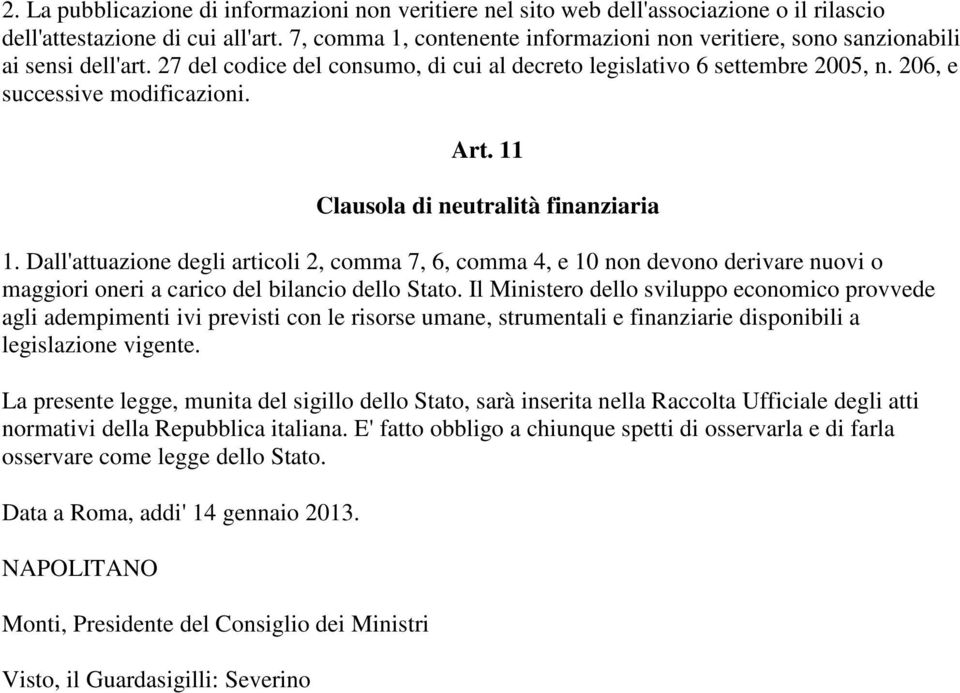 Art. 11 Clausola di neutralità finanziaria 1. Dall'attuazione degli articoli 2, comma 7, 6, comma 4, e 10 non devono derivare nuovi o maggiori oneri a carico del bilancio dello Stato.
