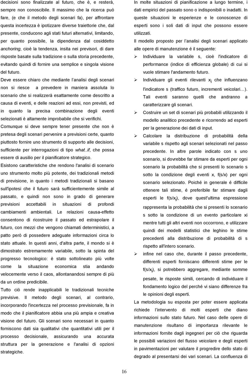 quanto possble, la dpendenza dal cosddetto anchorng, coè la tendenza, nsta ne prevsor, d dare rsposte basate sulla tradzone o sulla stora precedente, evtando qund d fornre una semplce e sngola vsone