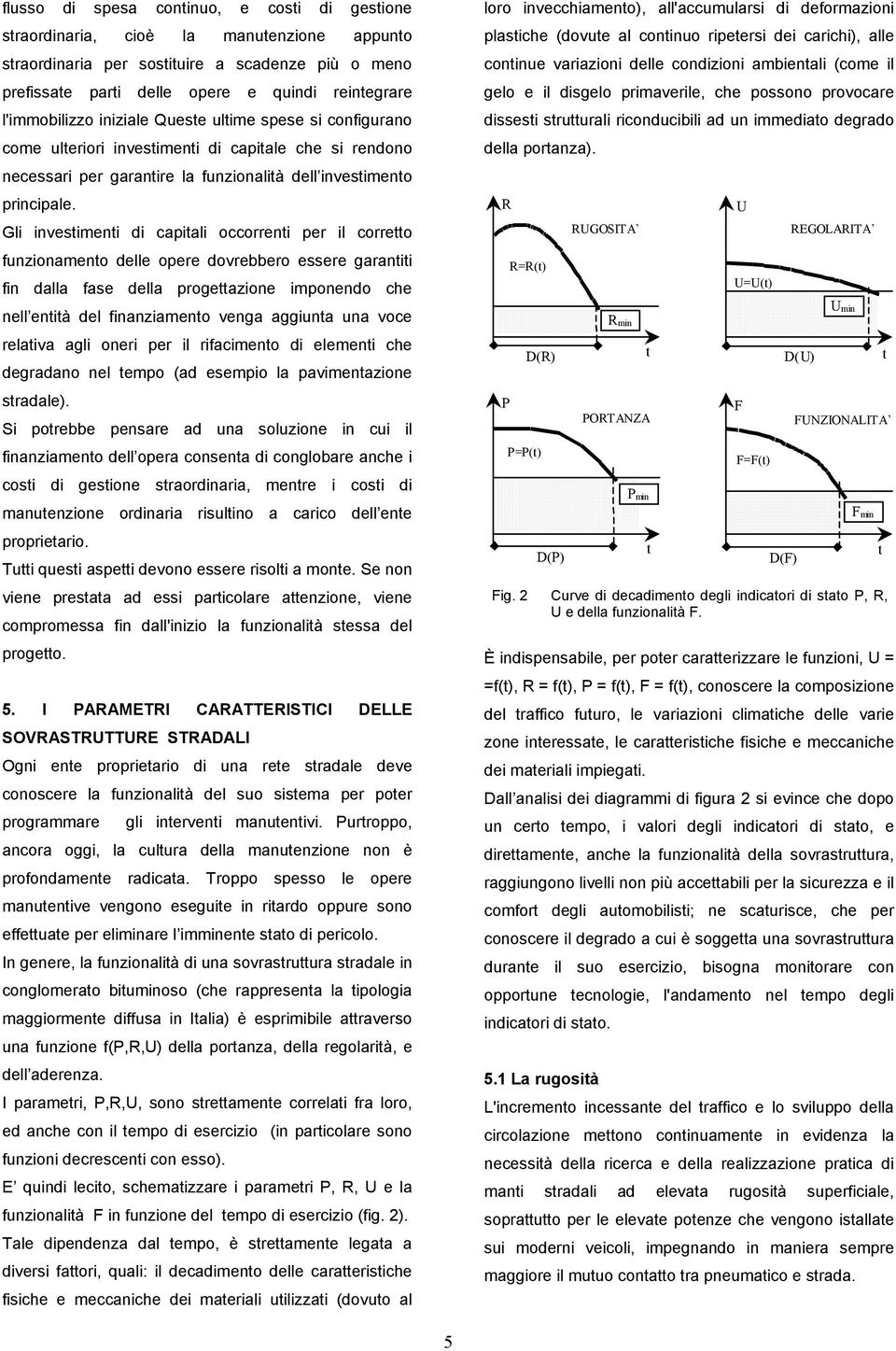 Gl nvestment d captal occorrent per l corretto funzonamento delle opere dovrebbero essere garantt fn dalla fase della progettazone mponendo che nell enttà del fnanzamento venga aggunta una voce