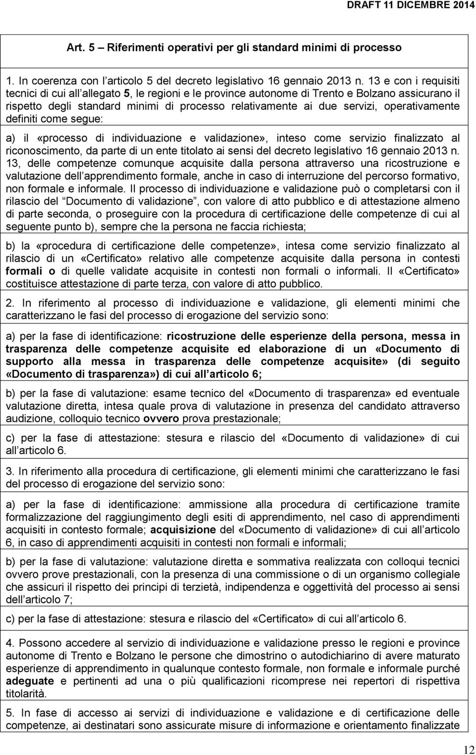 operativamente definiti come segue: a) il «processo di individuazione e validazione», inteso come servizio finalizzato al riconoscimento, da parte di un ente titolato ai sensi del decreto legislativo