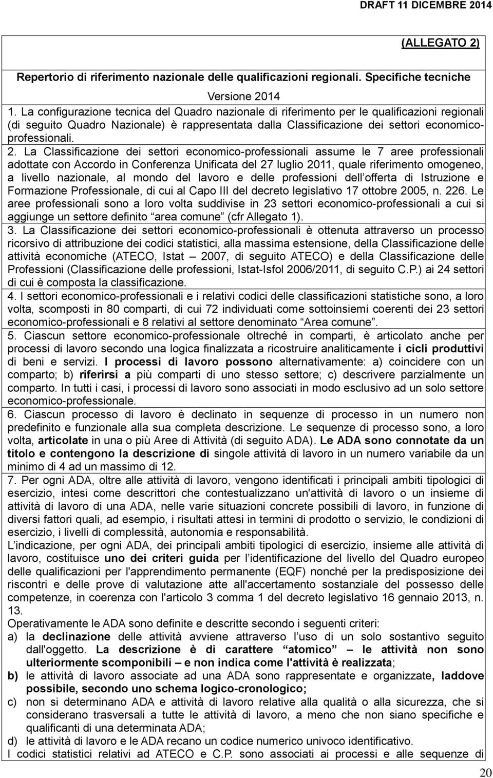 La Classificazione dei settori economico-professionali assume le 7 aree professionali adottate con Accordo in Conferenza Unificata del 27 luglio 2011, quale riferimento omogeneo, a livello nazionale,