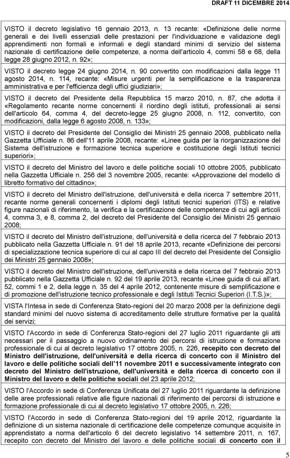 servizio del sistema nazionale di certificazione delle competenze, a norma dell'articolo 4, commi 58 e 68, della legge 28 giugno 2012, n. 92»; VISTO il decreto legge 24 giugno 2014, n.