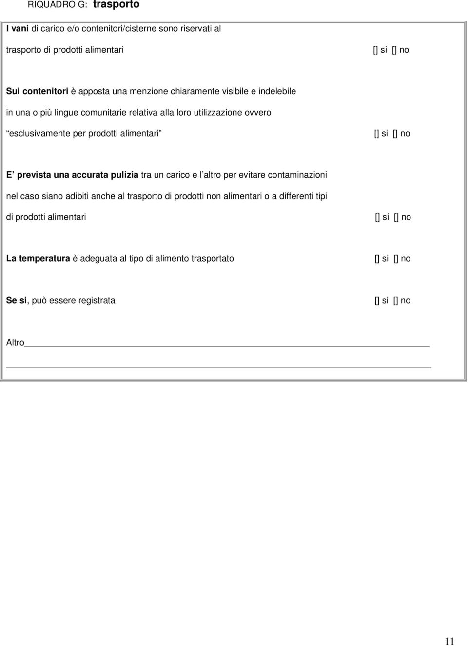 alimentari E prevista una accurata pulizia tra un carico e l altro per evitare contaminazioni nel caso siano adibiti anche al trasporto di prodotti