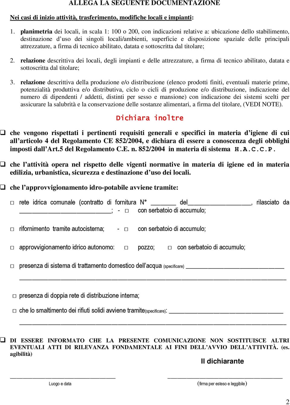 principali attrezzature, a firma di tecnico abilitato, datata e sottoscritta dal titolare; 2.