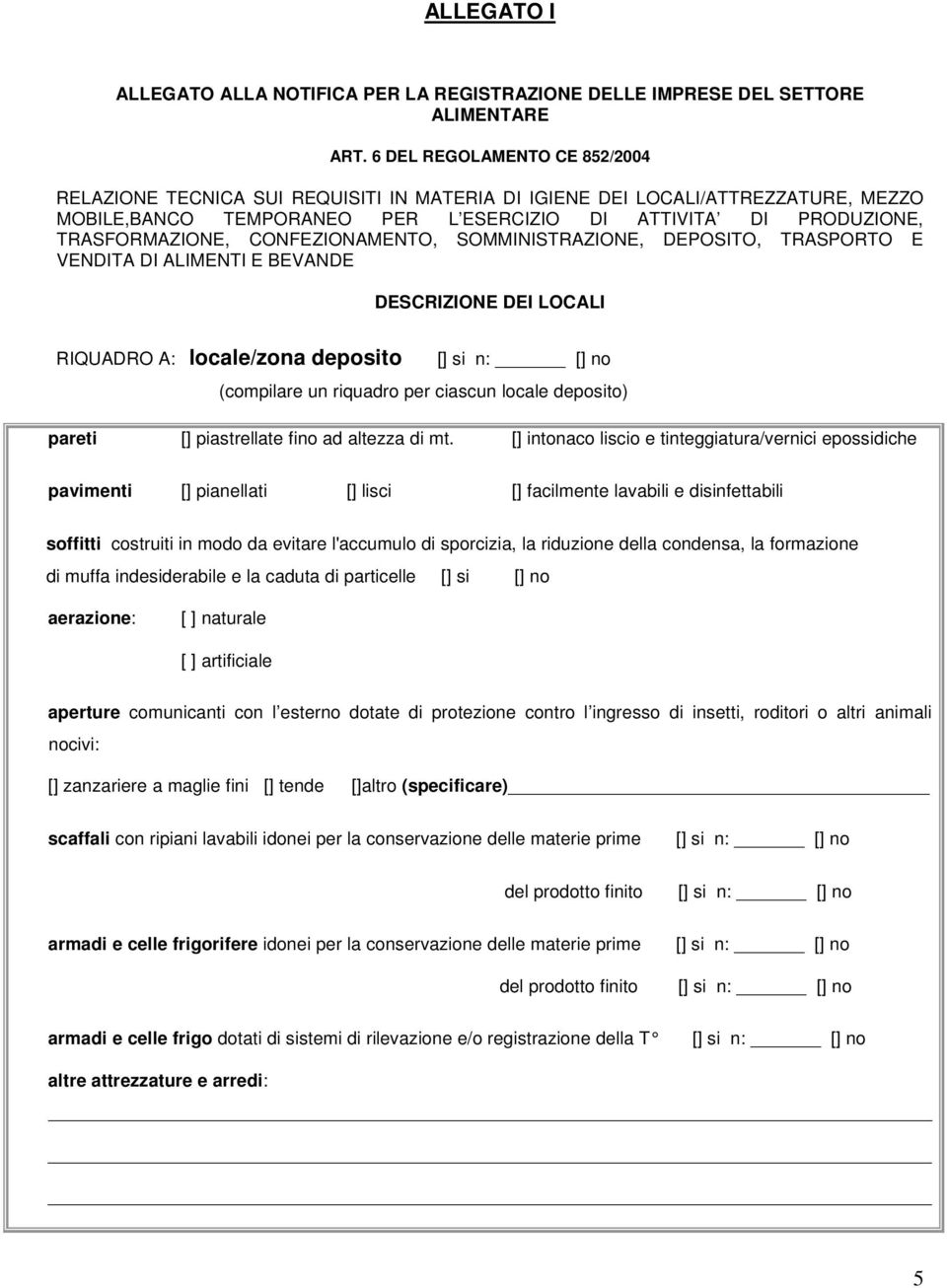 CONFEZIONAMENTO, SOMMINISTRAZIONE, DEPOSITO, TRASPORTO E VENDITA DI ALIMENTI E BEVANDE DESCRIZIONE DEI LOCALI RIQUADRO A: locale/zona deposito (compilare un riquadro per ciascun locale deposito)