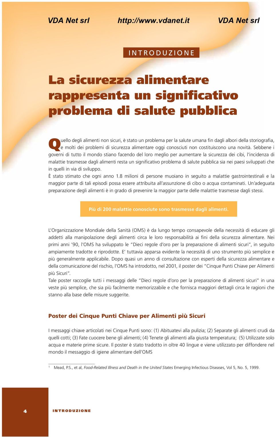 Sebbene i governi di tutto il mondo stiano facendo del loro meglio per aumentare la sicurezza dei cibi, l incidenza di malattie trasmesse dagli alimenti resta un significativo problema di salute