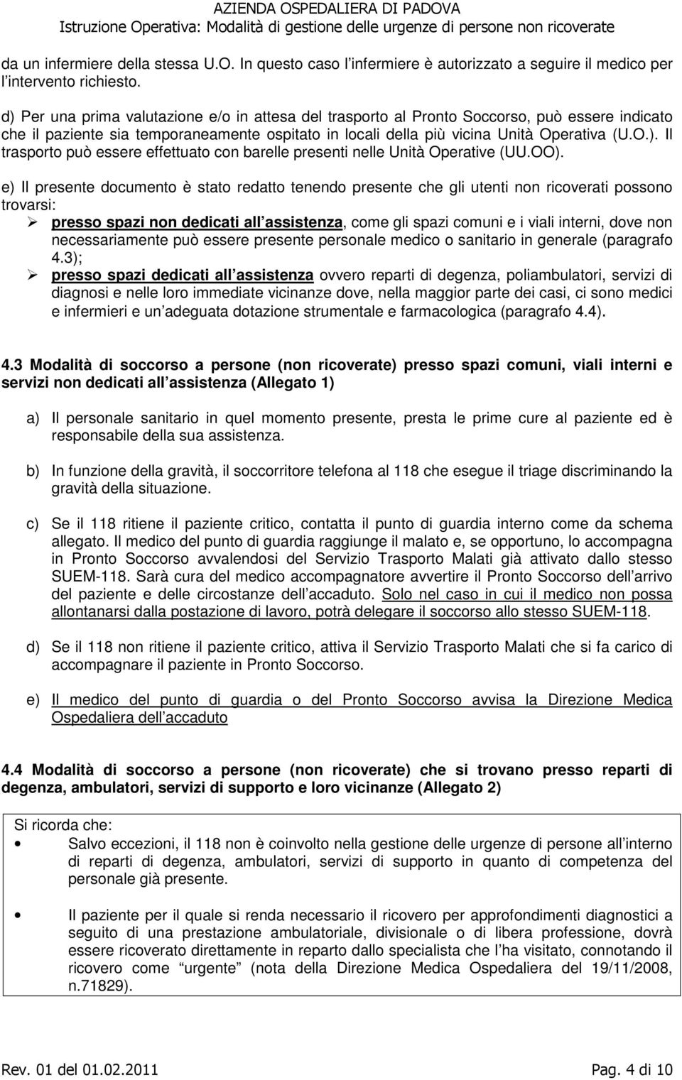 OO). e) Il presente documento è stato redatto tenendo presente che gli utenti non ricoverati possono trovarsi: presso spazi non dedicati all assistenza, come gli spazi comuni e i viali interni, dove