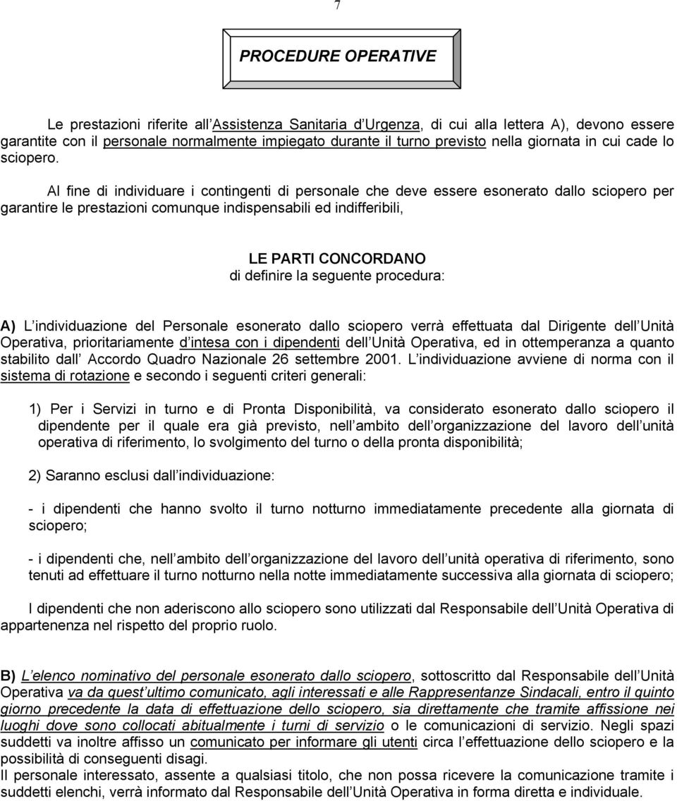 Al fine di individuare i contingenti di personale che deve essere esonerato dallo sciopero per garantire le prestazioni comunque indispensabili ed indifferibili, LE PARTI CONCORDANO di definire la