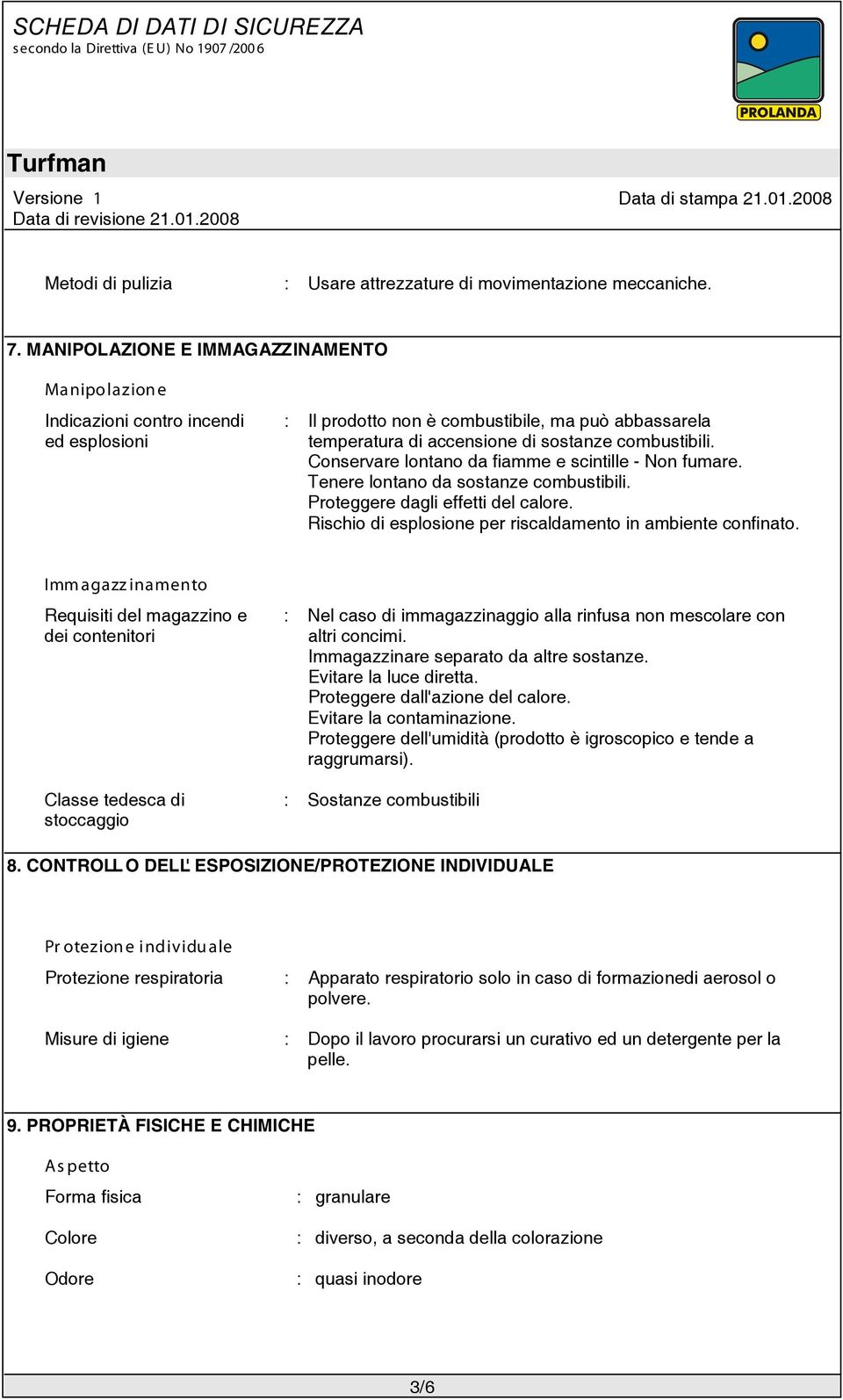 Conservare lontano da fiamme e scintille - Non fumare. Tenere lontano da sostanze combustibili. Proteggere dagli effetti del calore. Rischio di esplosione per riscaldamento in ambiente confinato.