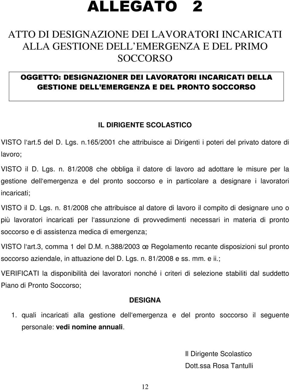 165/2001 che attribuisce ai Dirigenti i poteri del privato datore di lavoro; VISTO il D. Lgs. n.