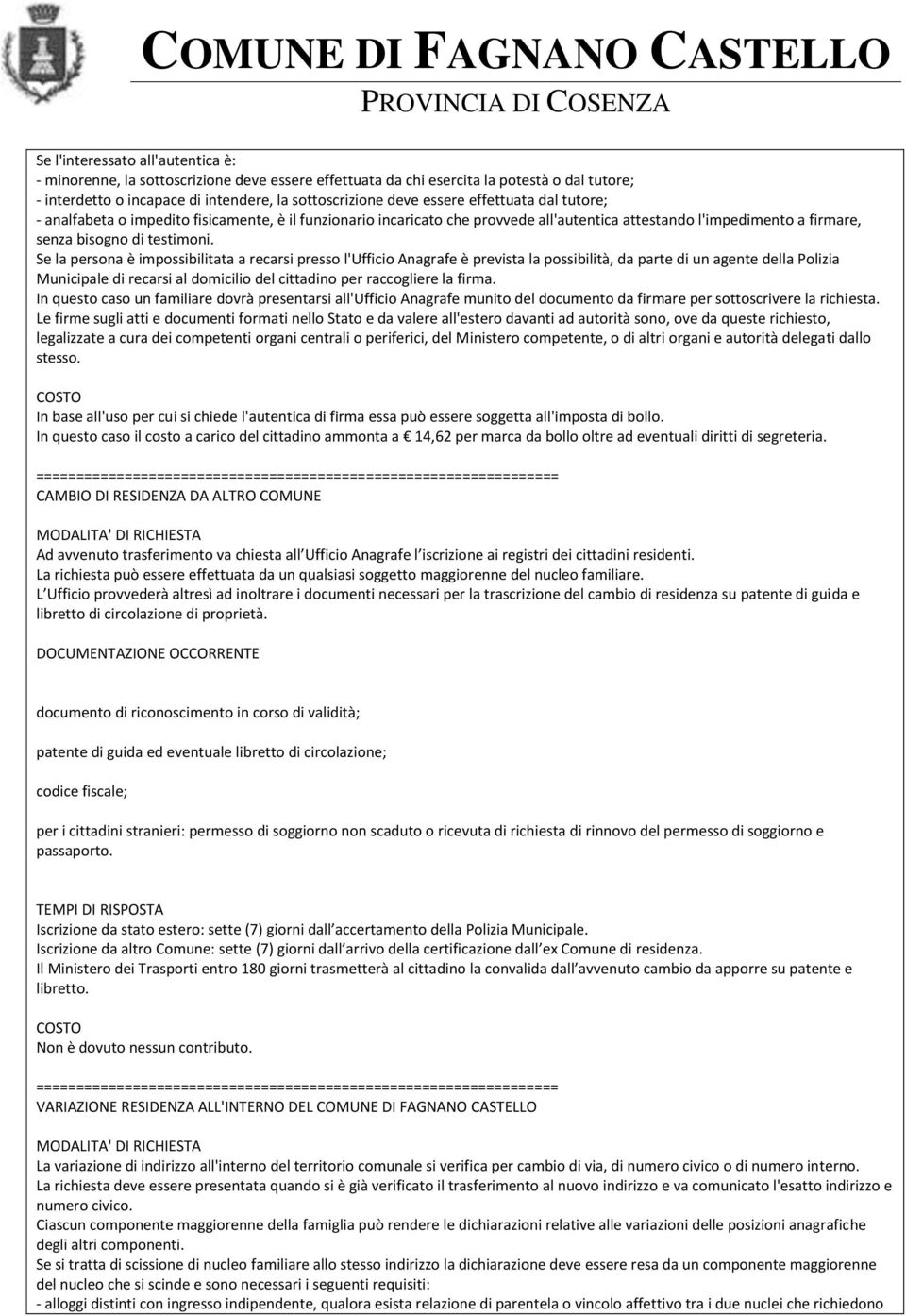 Se la persona è impossibilitata a recarsi presso l'ufficio Anagrafe è prevista la possibilità, da parte di un agente della Polizia Municipale di recarsi al domicilio del cittadino per raccogliere la