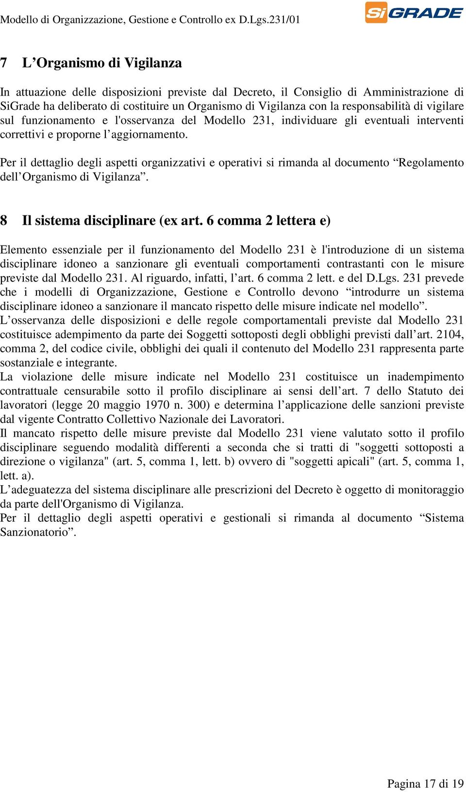 Per il dettaglio degli aspetti organizzativi e operativi si rimanda al documento Regolamento dell Organismo di Vigilanza. 8 Il sistema disciplinare (ex art.