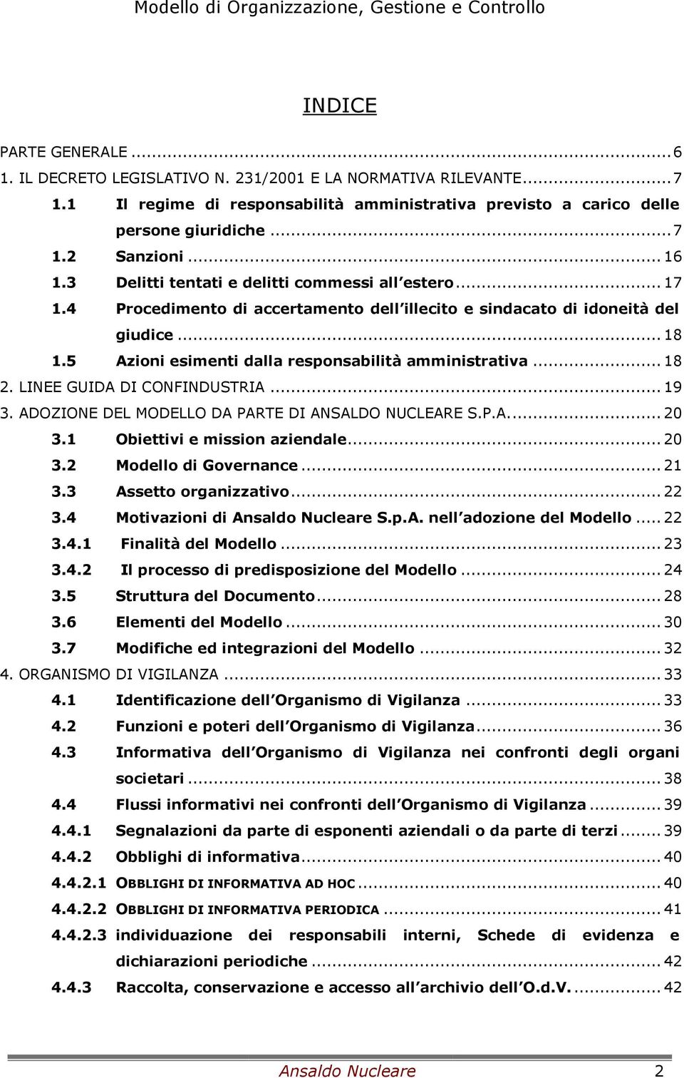 4 Procedimento di accertamento dell illecito e sindacato di idoneità del giudice... 18 1.5 Azioni esimenti dalla responsabilità amministrativa... 18 2. LINEE GUIDA DI CONFINDUSTRIA... 19 3.