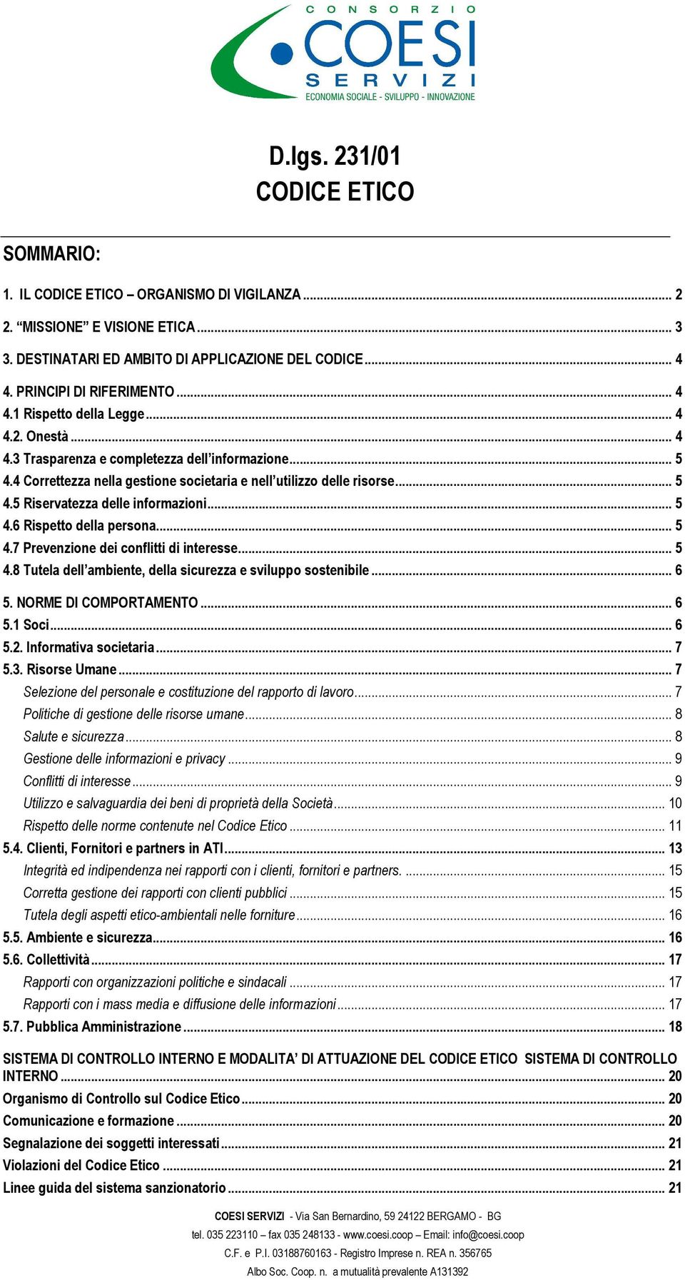 4 Correttezza nella gestione societaria e nell utilizzo delle risorse... 5 4.5 Riservatezza delle informazioni... 5 4.6 Rispetto della persona... 5 4.7 Prevenzione dei conflitti di interesse... 5 4.8 Tutela dell ambiente, della sicurezza e sviluppo sostenibile.