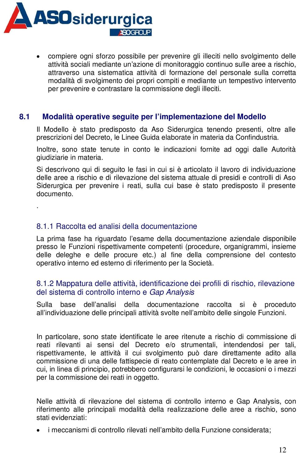 1 Modalità operative seguite per l implementazione del Modello Il Modello è stato predisposto da Aso Siderurgica tenendo presenti, oltre alle prescrizioni del Decreto, le Linee Guida elaborate in