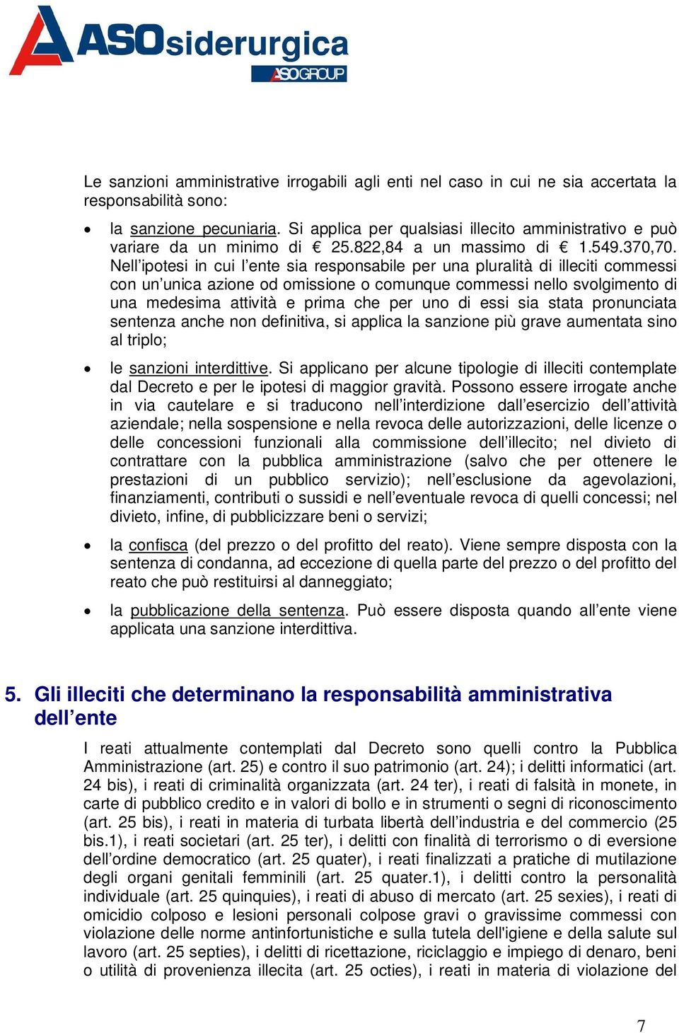 Nell ipotesi in cui l ente sia responsabile per una pluralità di illeciti commessi con un unica azione od omissione o comunque commessi nello svolgimento di una medesima attività e prima che per uno