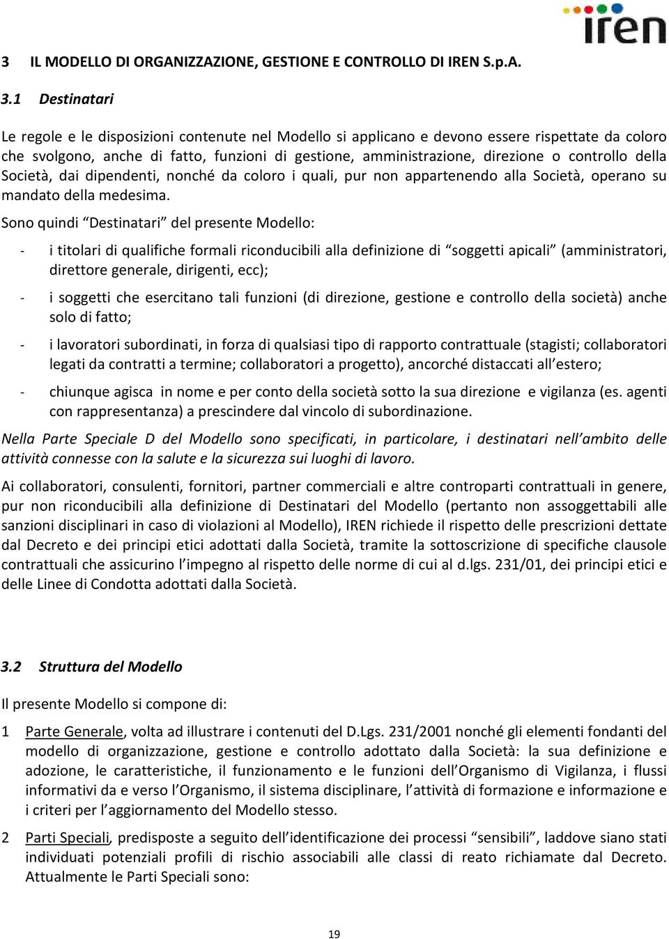 controllo della Società, dai dipendenti, nonché da coloro i quali, pur non appartenendo alla Società, operano su mandato della medesima.