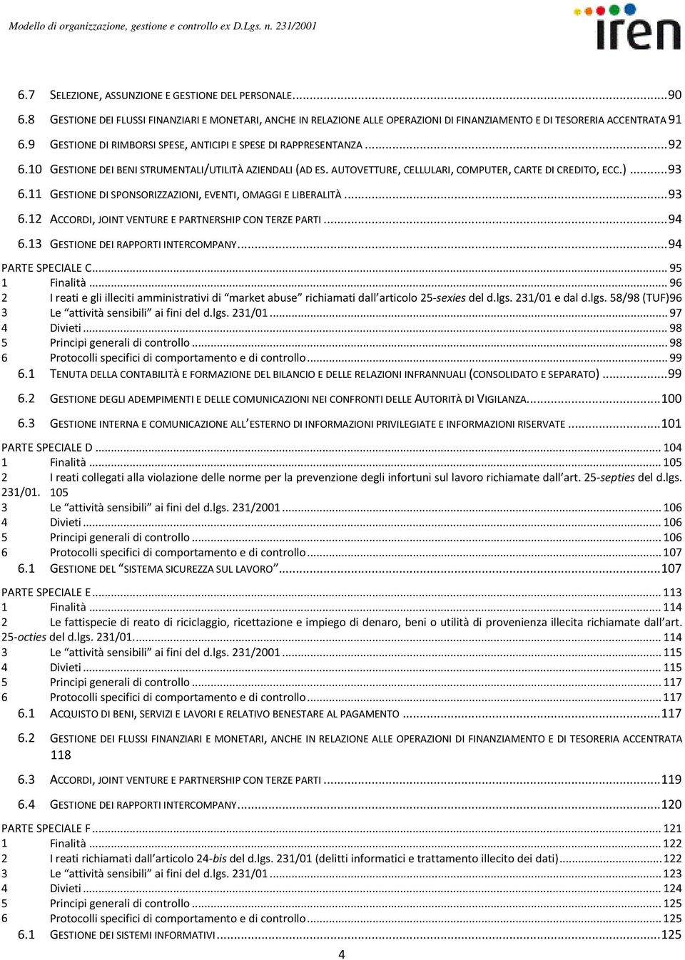 10 GESTIONE DEI BENI STRUMENTALI/UTILITÀ AZIENDALI (AD ES. AUTOVETTURE, CELLULARI, COMPUTER, CARTE DI CREDITO, ECC.)... 93 6.11 GESTIONE DI SPONSORIZZAZIONI, EVENTI, OMAGGI E LIBERALITÀ... 93 6.12 ACCORDI, JOINT VENTURE E PARTNERSHIP CON TERZE PARTI.