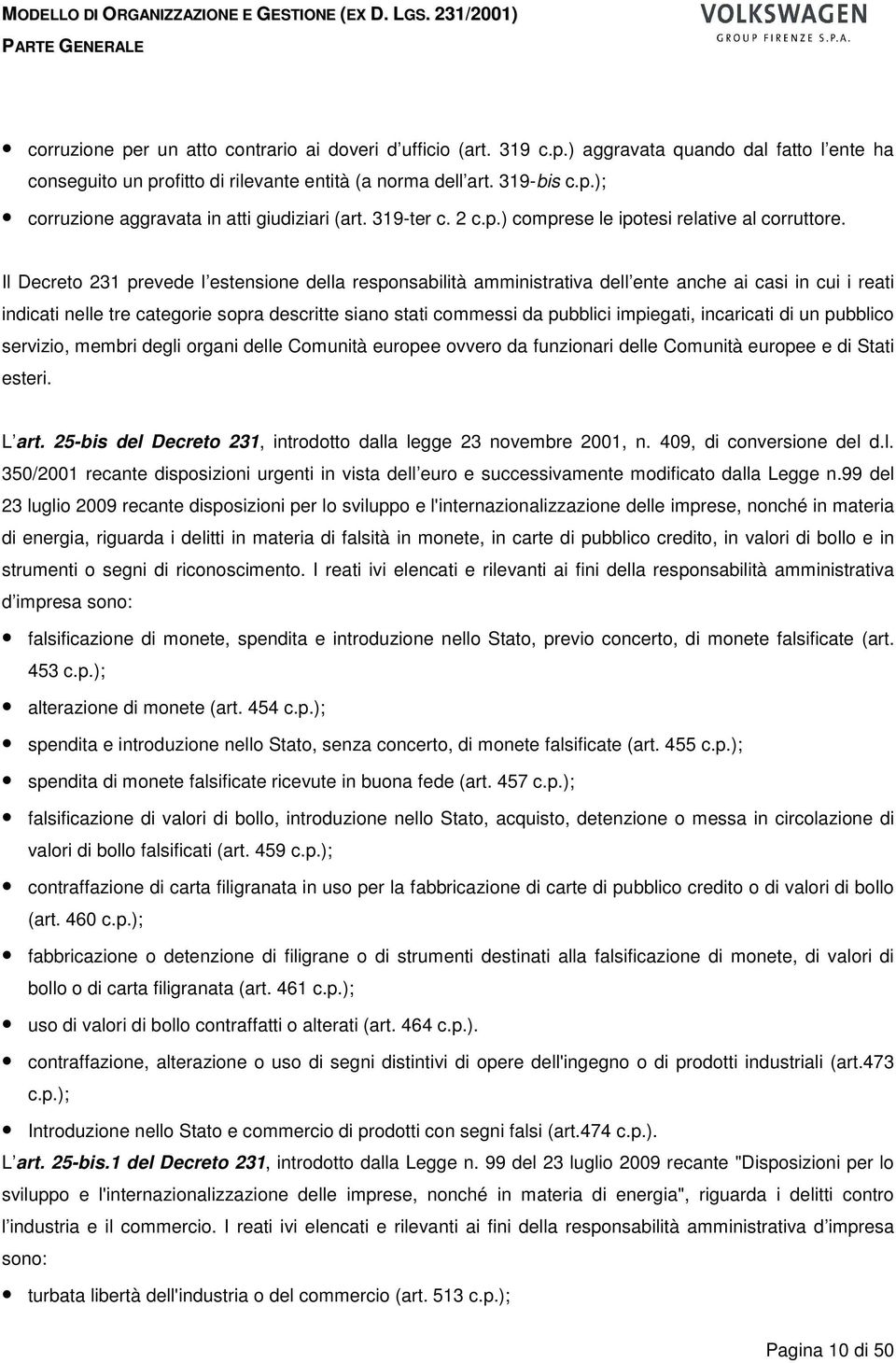 Il Decreto 231 prevede l estensione della responsabilità amministrativa dell ente anche ai casi in cui i reati indicati nelle tre categorie sopra descritte siano stati commessi da pubblici impiegati,