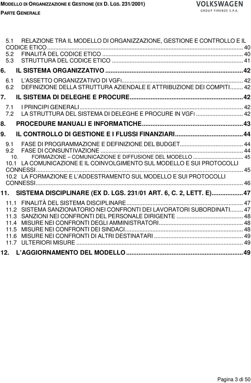 .. 42 8. PROCEDURE MANUALI E INFORMATICHE...43 9. IL CONTROLLO DI GESTIONE E I FLUSSI FINANZIARI...44 9.1 FASE DI PROGRAMMAZIONE E DEFINIZIONE DEL BUDGET... 44 9.2 FASE DI CONSUNTIVAZIONE... 44 10.