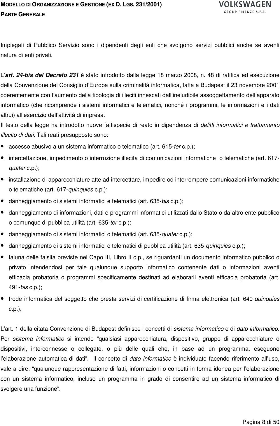 48 di ratifica ed esecuzione della Convenzione del Consiglio d Europa sulla criminalità informatica, fatta a Budapest il 23 novembre 2001 coerentemente con l aumento della tipologia di illeciti