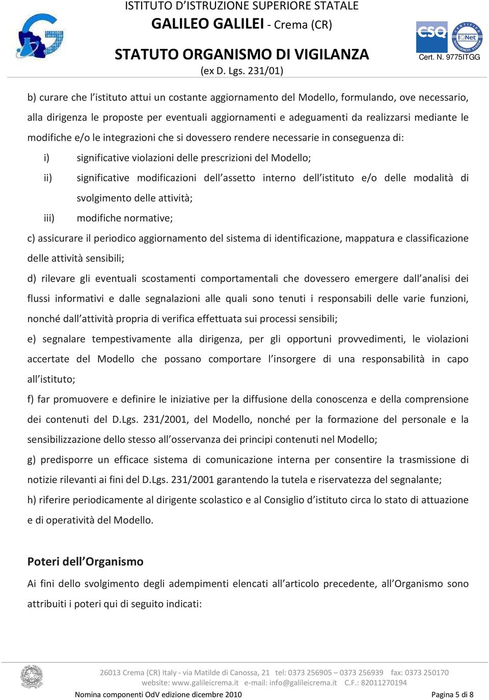 dell istituto e/o delle modalità di svolgimento delle attività; iii) modifiche normative; c) assicurare il periodico aggiornamento del sistema di identificazione, mappatura e classificazione delle