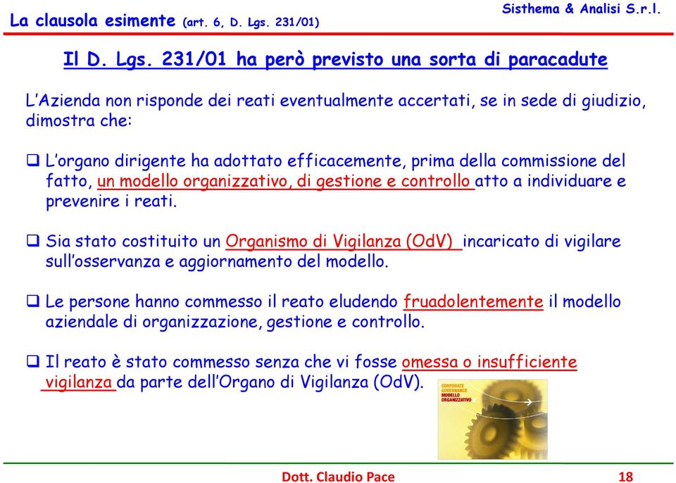 231/01 ha però previsto una sorta di paracadute L Azienda non risponde dei reati eventualmente accertati, se in sede di giudizio, dimostra che: L organo dirigente ha adottato