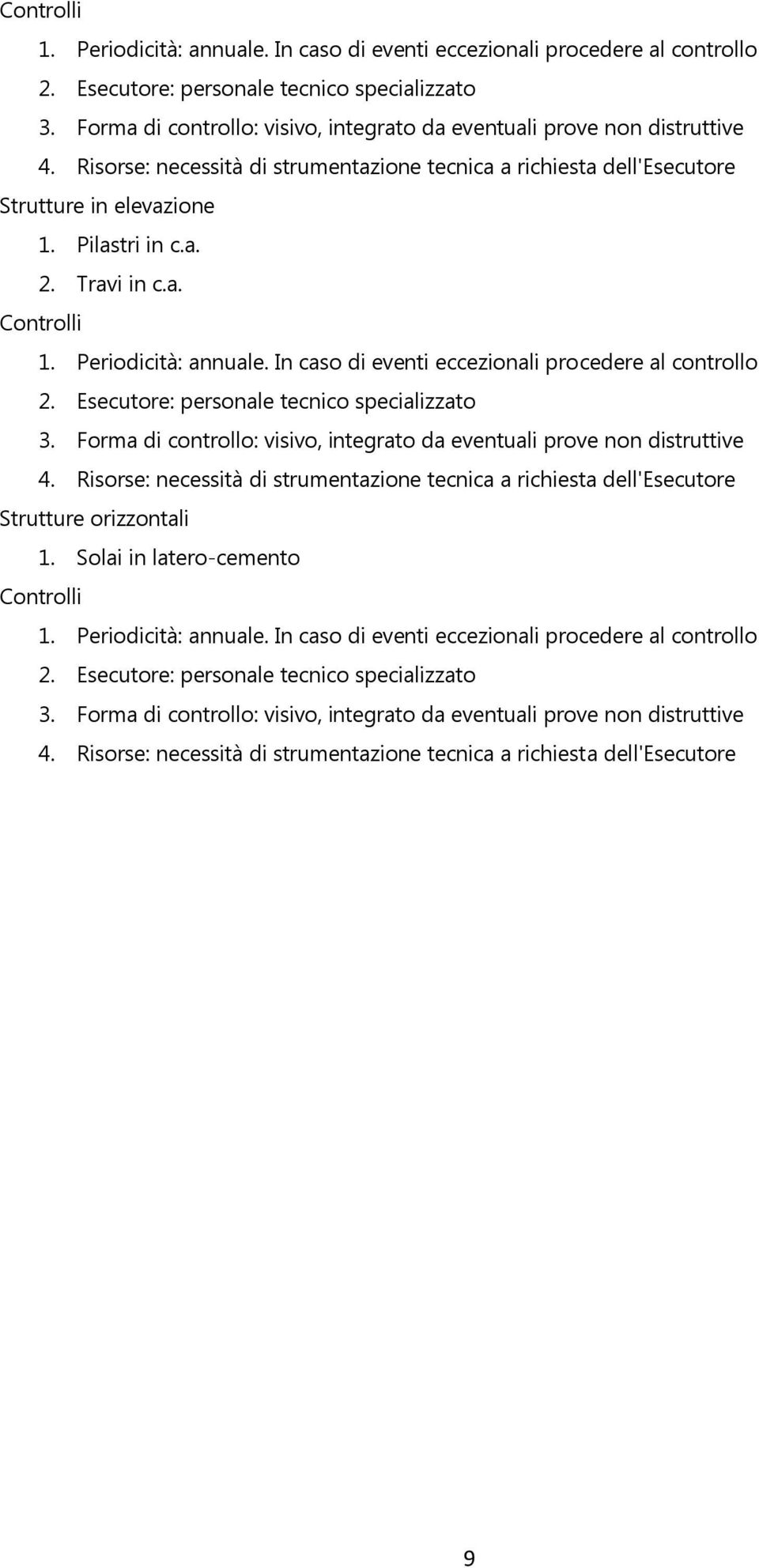 Travi in c.a.  Forma di controllo: visivo, integrato da eventuali prove non distruttive 4. Risorse: necessità di strumentazione tecnica a richiesta dell'esecutore Strutture orizzontali 1.