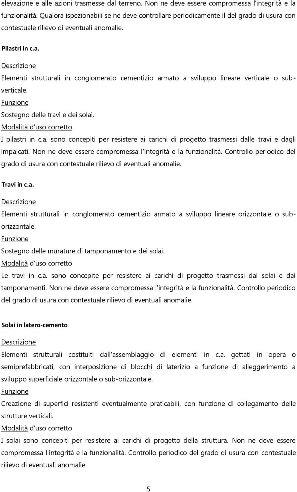 Funzione Sostegno delle travi e dei solai. Modalità d'uso corretto I pilastri in c.a. sono concepiti per resistere ai carichi di progetto trasmessi dalle travi e dagli impalcati.