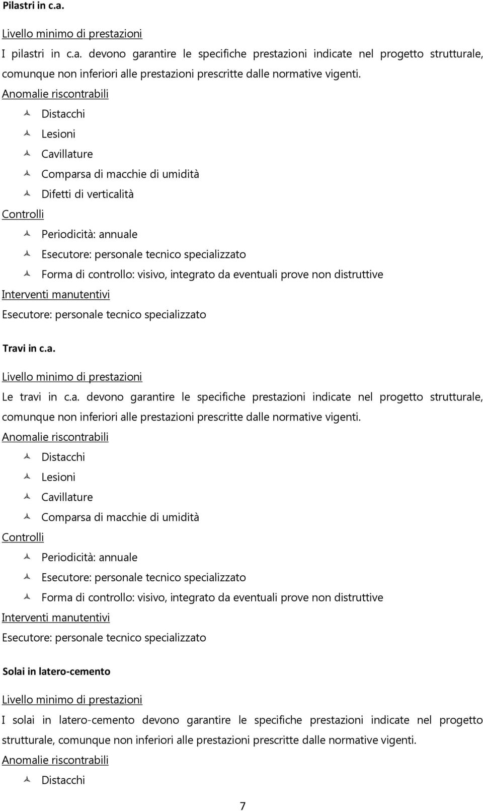 integrato da eventuali prove non distruttive Interventi manutentivi Esecutore: personale tecnico specializzato Travi in c.a. Livello minimo di prestazioni Le travi in c.a. devono garantire le specifiche prestazioni indicate nel progetto strutturale, comunque non inferiori alle prestazioni prescritte dalle normative vigenti.