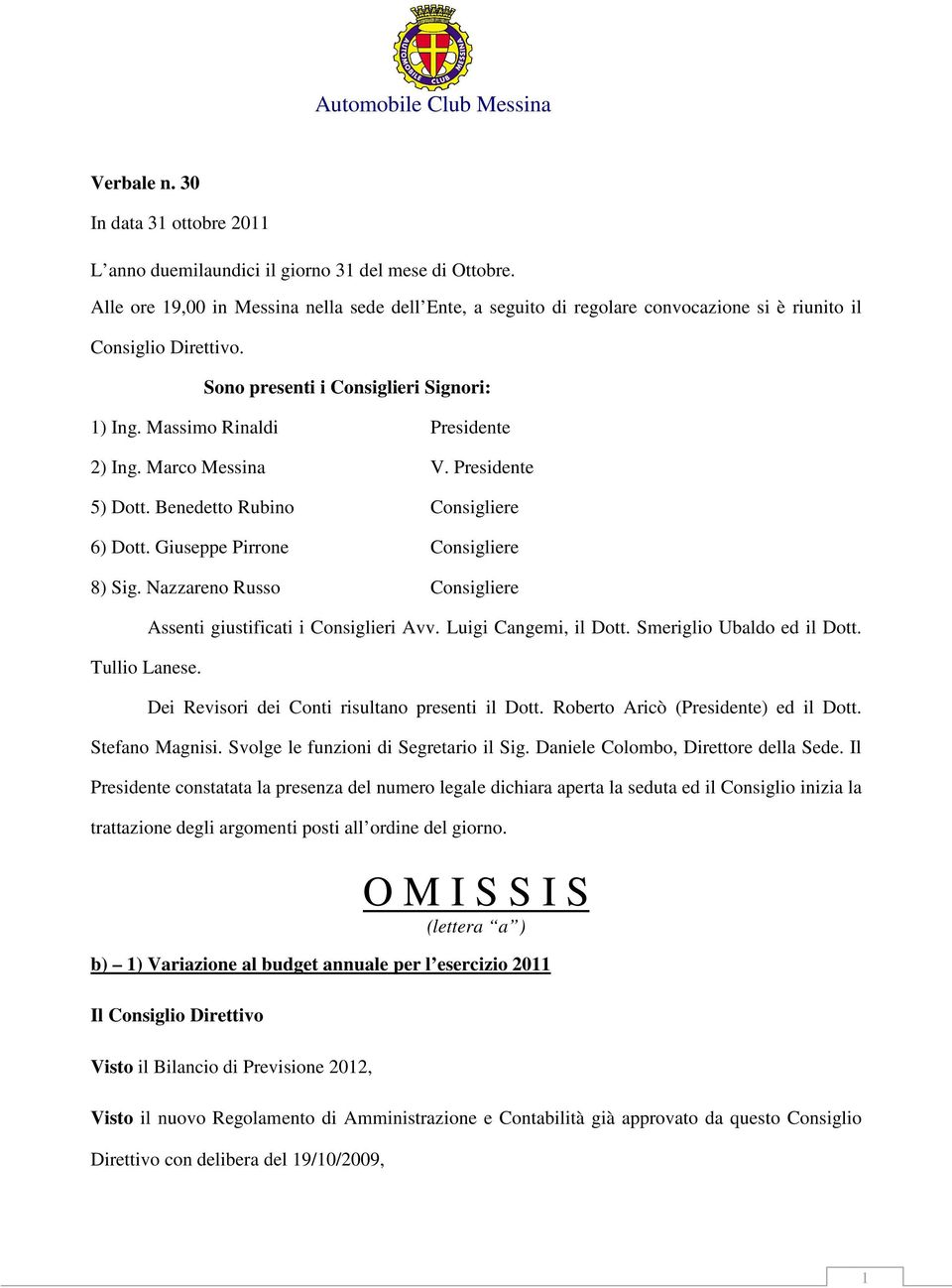 Marco Messina V. Presidente 5) Dott. Benedetto Rubino Consigliere 6) Dott. Giuseppe Pirrone Consigliere 8) Sig. Nazzareno Russo Consigliere Tullio Lanese. Assenti giustificati i Consiglieri Avv.