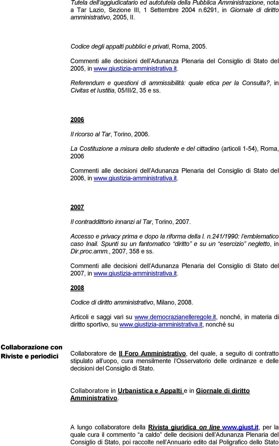 Referendum e questioni di ammissibilità: quale etica per la Consulta?, in Civitas et Iustitia, 05/III/2, 35 e ss. 2006 Il ricorso al Tar, Torino, 2006.