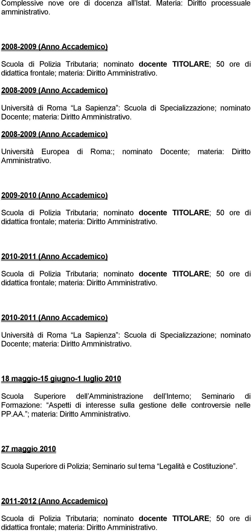 2008-2009 (Anno Accademico) Università di Roma La Sapienza : Scuola di Specializzazione; nominato Docente; materia: Diritto Amministrativo.