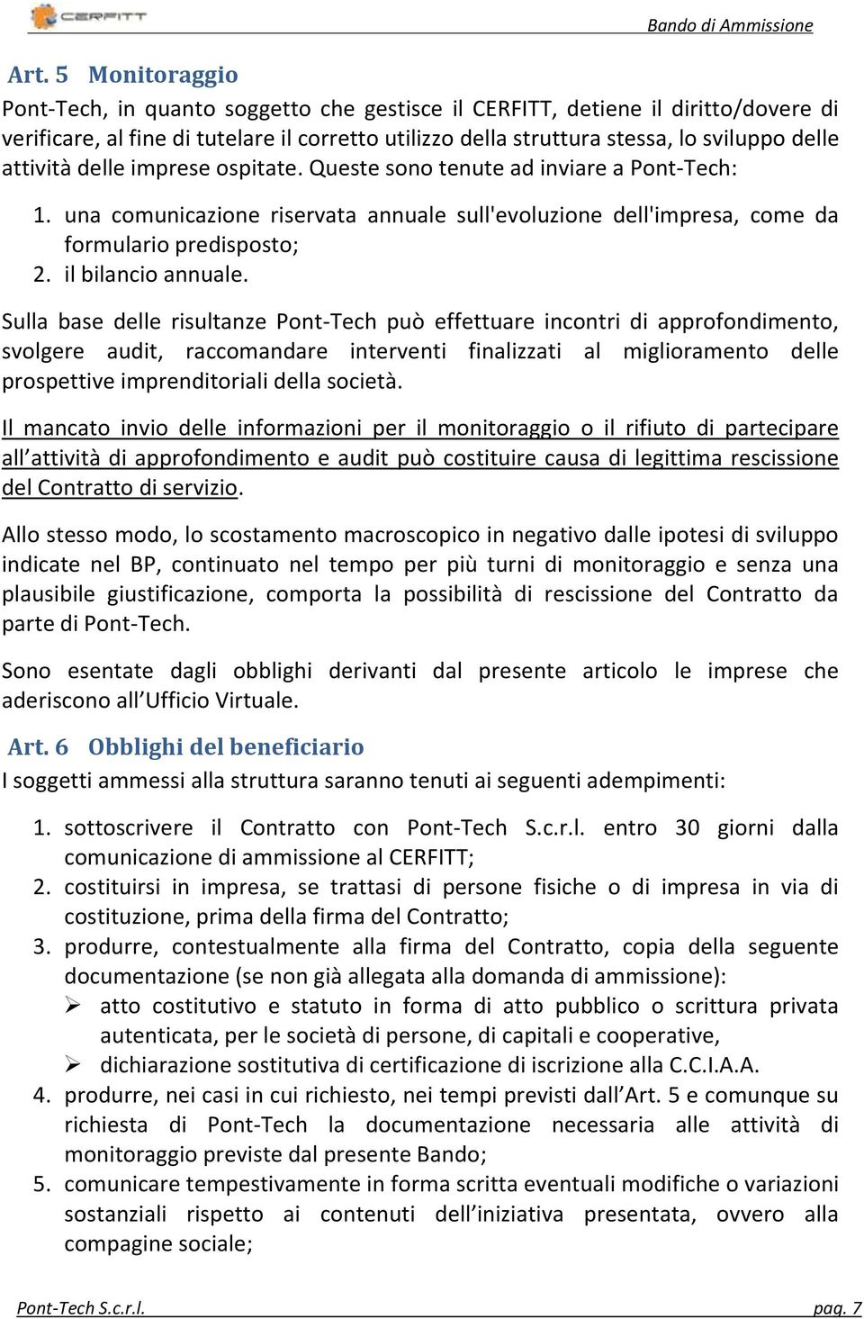 Sulla base delle risultanze Pont-Tech può effettuare incontri di approfondimento, svolgere audit, raccomandare interventi finalizzati al miglioramento delle prospettive imprenditoriali della società.