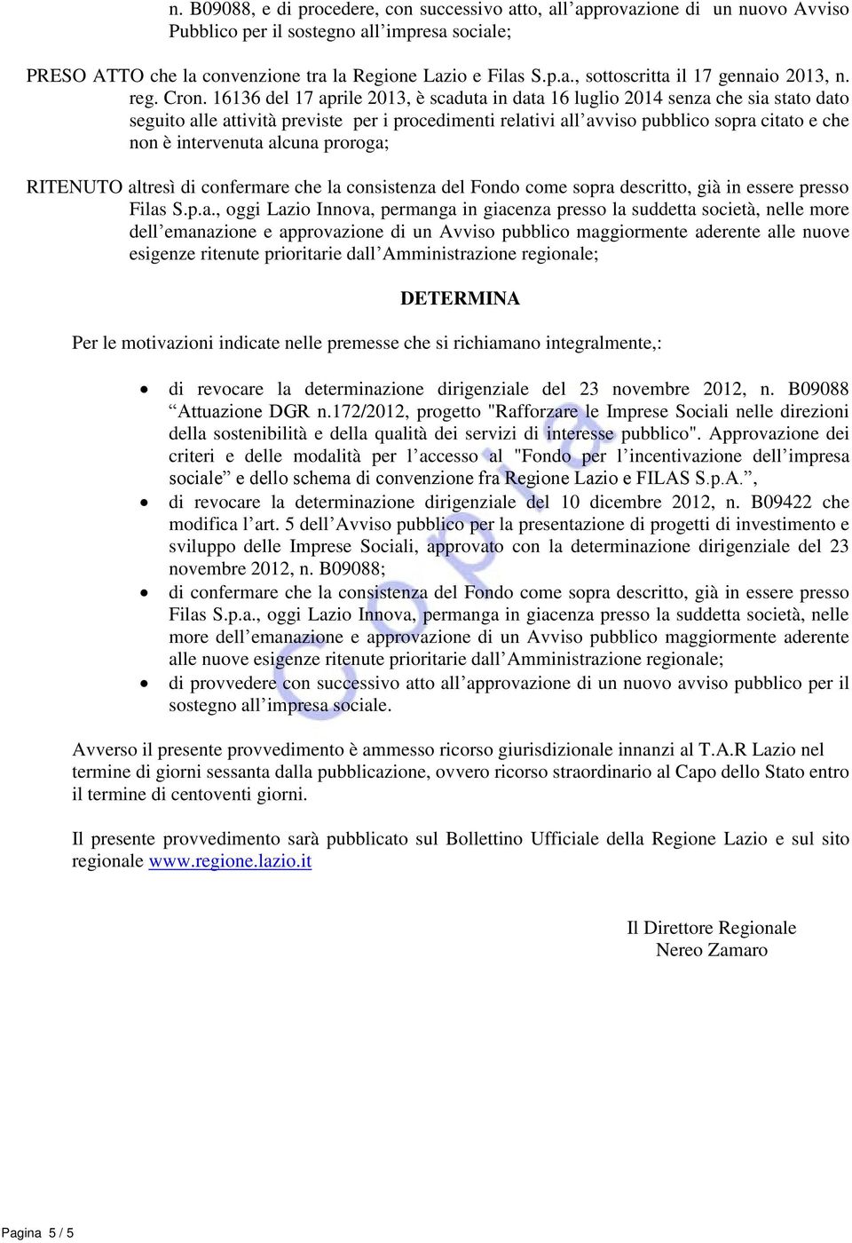 16136 del 17 aprile 2013, è scaduta in data 16 luglio 2014 senza che sia stato dato seguito alle attività previste per i procedimenti relativi all avviso pubblico sopra citato e che non è intervenuta