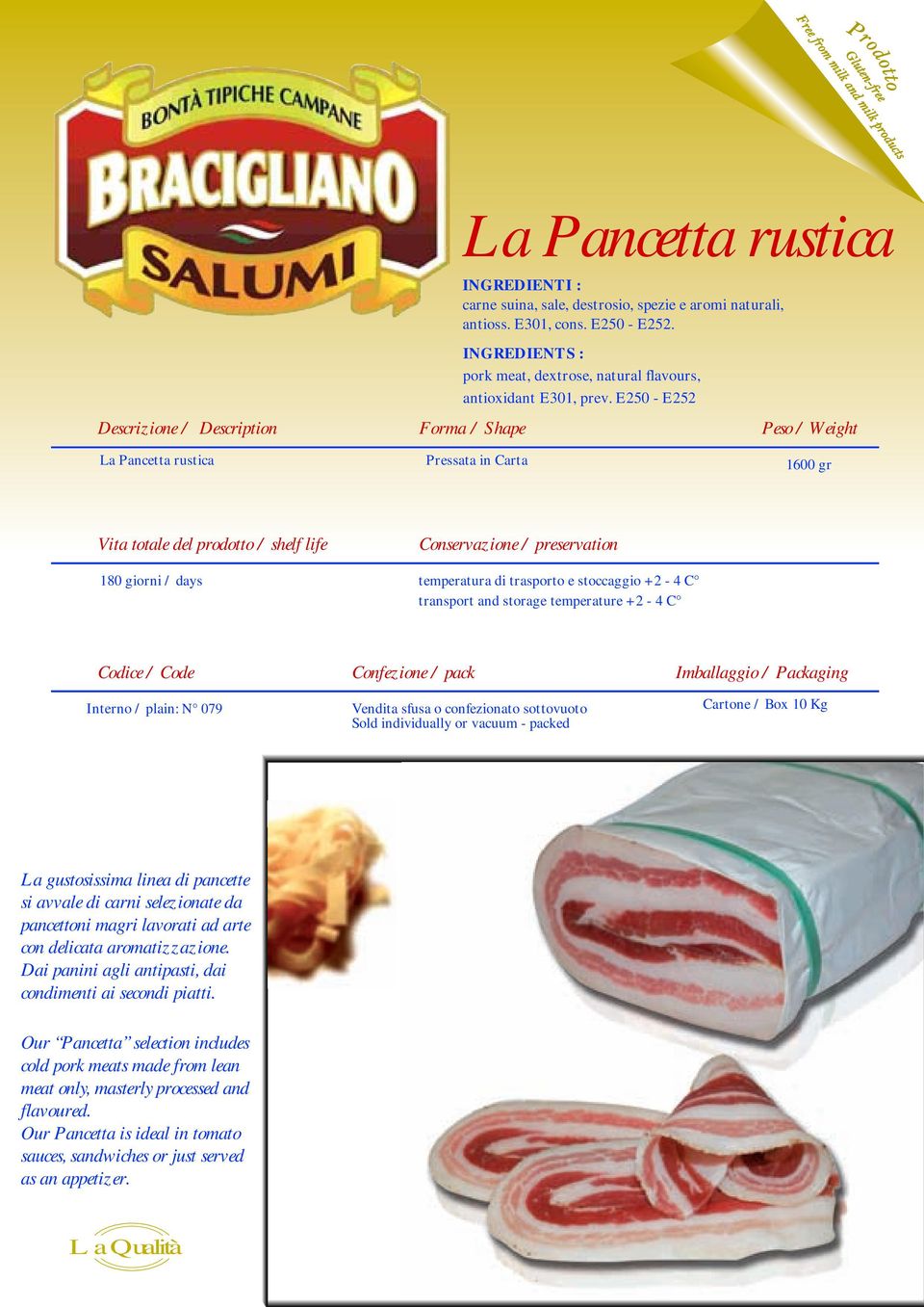 E250 - E252 La Pancetta rustica Pressata in Carta 1600 gr Interno / plain: N 079 La gustosissima linea di pancette si avvale di carni selezionate da