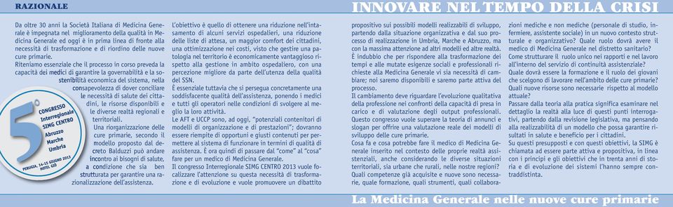 Riteniamo essenziale che il processo in corso preveda la capacità dei medici di garantire la governabilità e la sostenibilità economica del sistema, nella consapevolezza di dover conciliare le