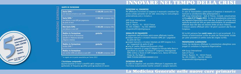 fattura a cura AIM * in regola con la quota associativa per l anno 2013 100,00 (esente IVA) 302,50 (compresa IVA) 363,00 (compresa IVA) gratuita gratuita 50,00 (compresa IVA) L iscrizione comprende: