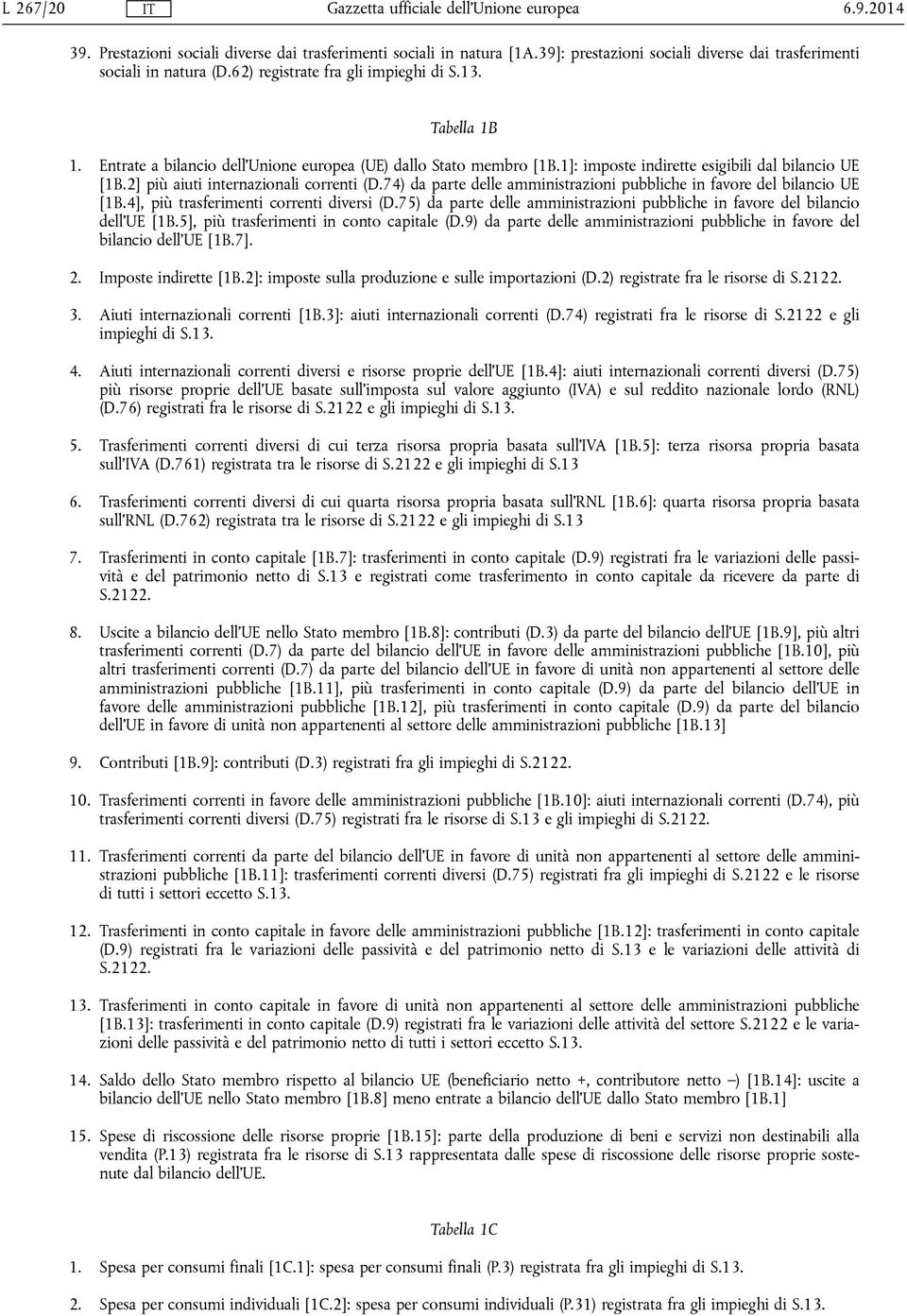 74) da parte delle amministrazioni pubbliche in favore del bilancio UE [1B.4], più trasferimenti correnti diversi (D.75) da parte delle amministrazioni pubbliche in favore del bilancio dell'ue [1B.