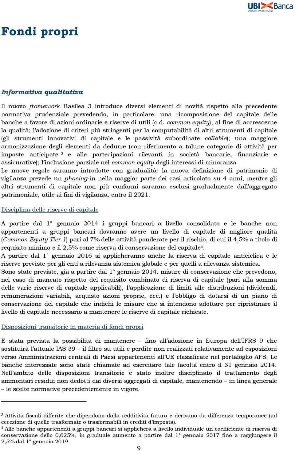 strumenti di capitale (gli strumenti innovativi di capitale e le passività subordinate callable); una maggiore armonizzazione degli elementi da dedurre (con riferimento a talune categorie di attività