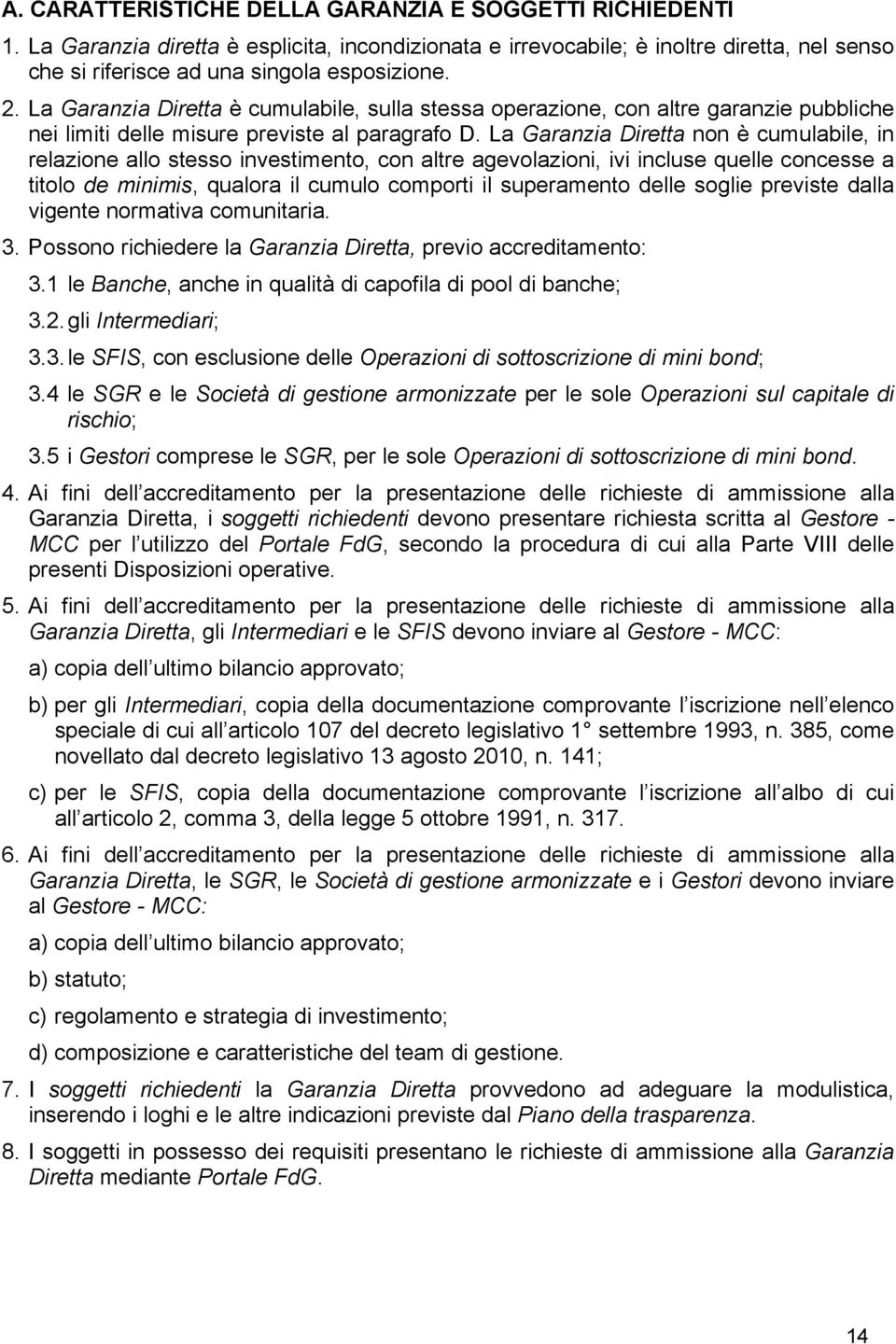 La Garanzia Diretta non è cumulabile, in relazione allo stesso investimento, con altre agevolazioni, ivi incluse quelle concesse a titolo de minimis, qualora il cumulo comporti il superamento delle