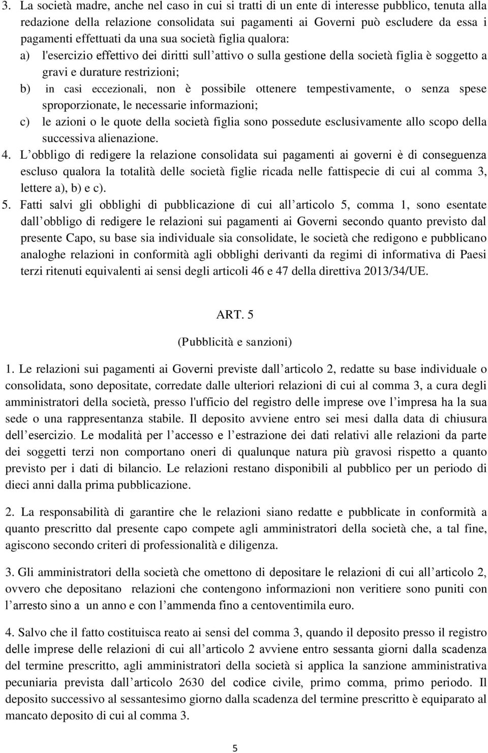 non è possibile ottenere tempestivamente, o senza spese sproporzionate, le necessarie informazioni; c) le azioni o le quote della società figlia sono possedute esclusivamente allo scopo della