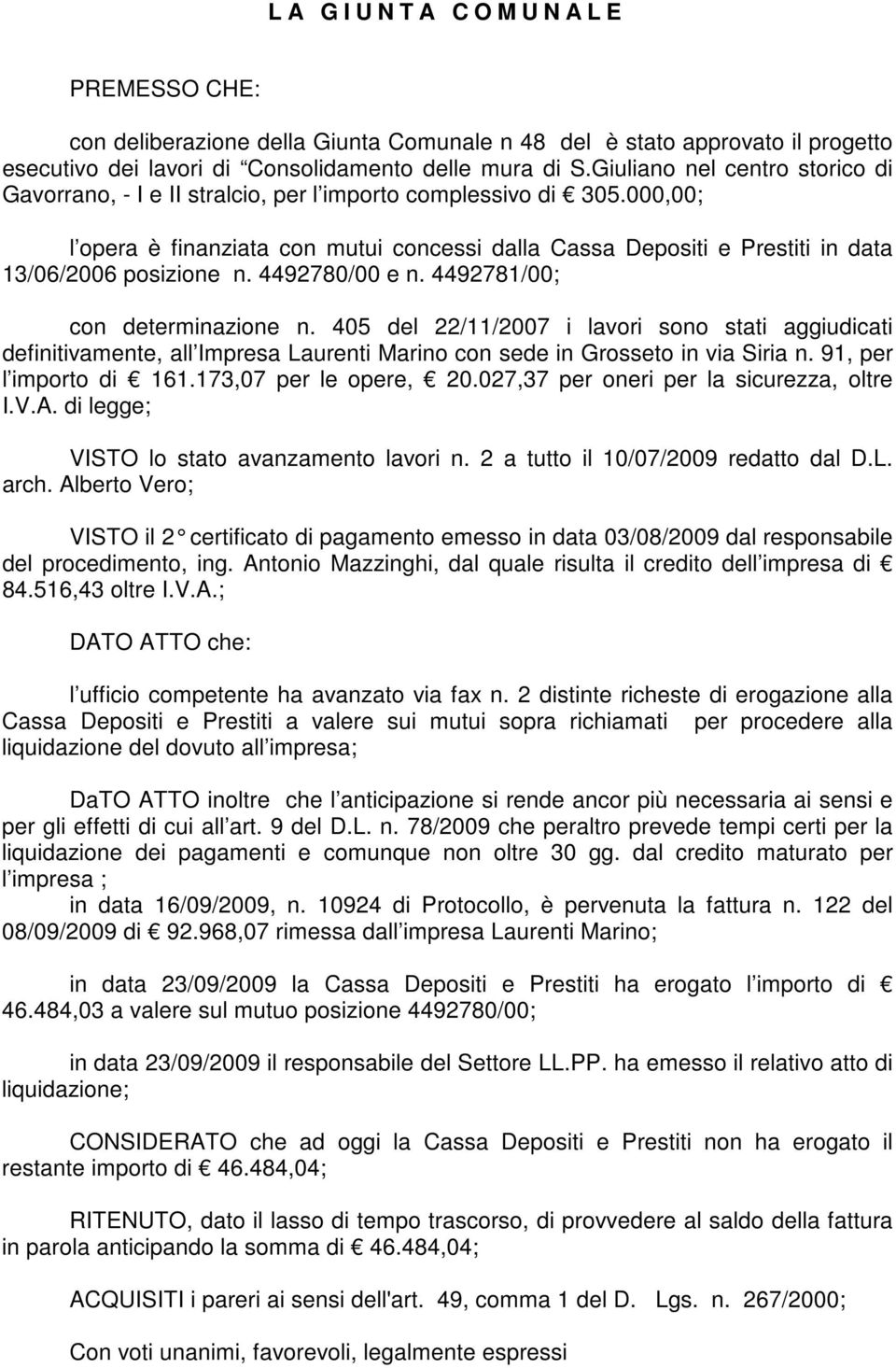 000,00; l opera è finanziata con mutui concessi dalla Cassa Depositi e Prestiti in data 13/06/2006 posizione n. 4492780/00 e n. 4492781/00; con determinazione n.