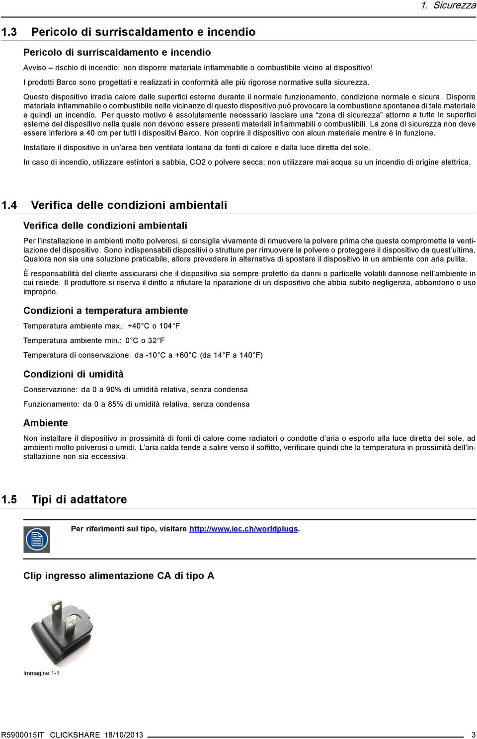 Questo dispositivo irradia calore dalle superfici esterne durante il normale funzionamento, condizione normale e sicura.