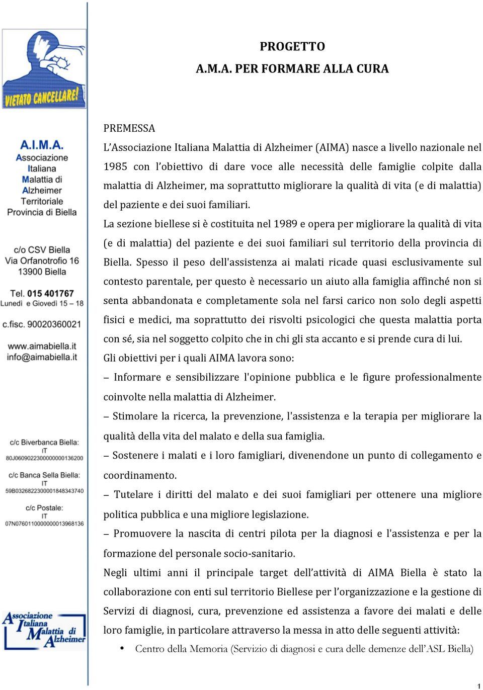 malattia di Alzheimer, ma soprattutto migliorare la qualità di vita (e di malattia) del paziente e dei suoi familiari.