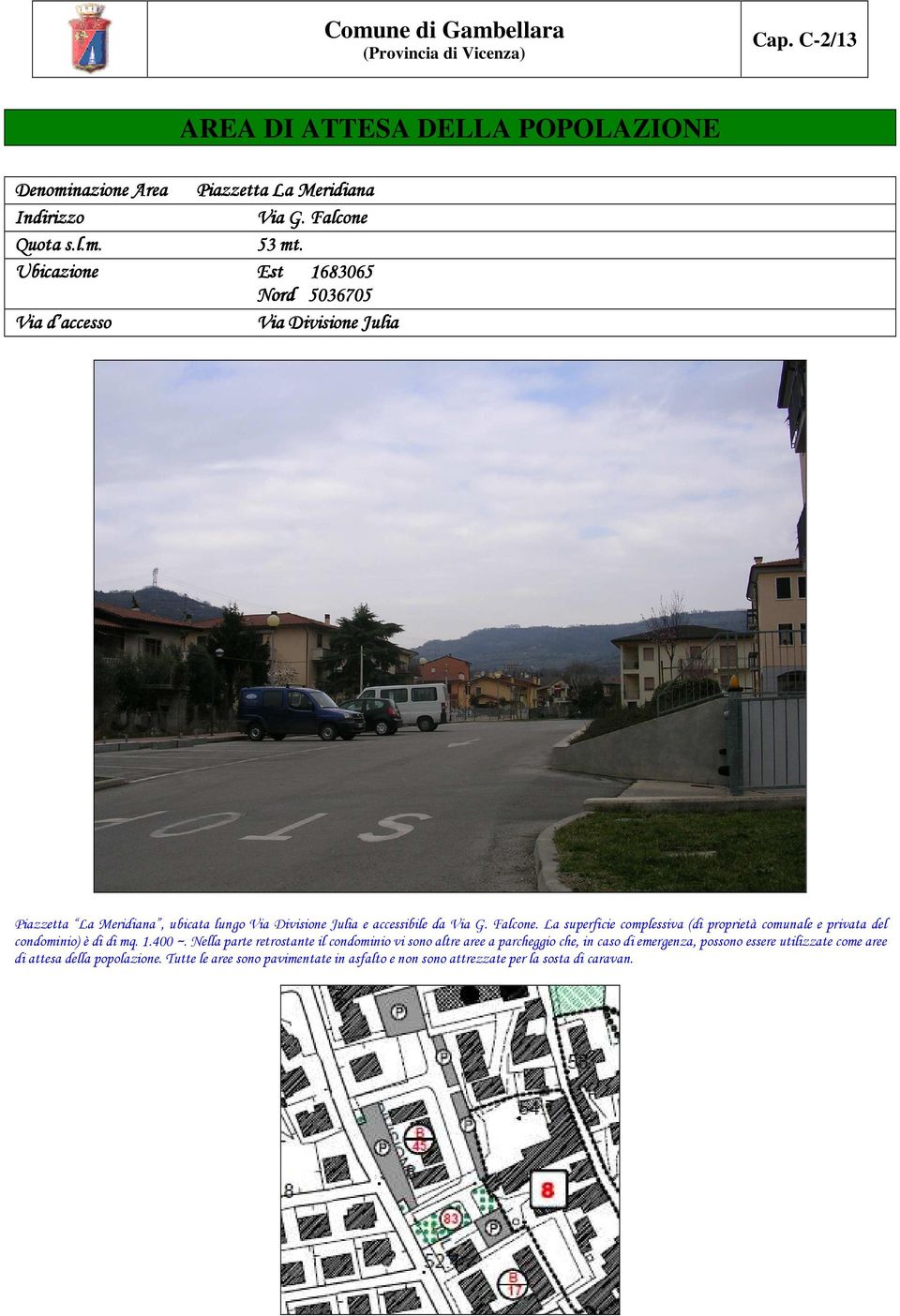 Falcone. La superficie complessiva (di proprietà comunale e privata del condominio) è di di mq. 1.400 ~.
