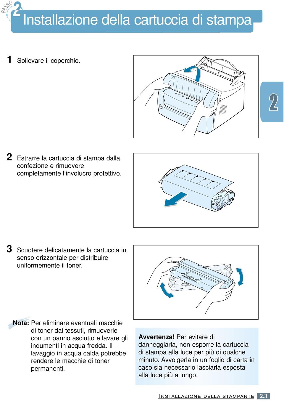 Nota: Per eliminare eventuali macchie di toner dai tessuti, rimuoverle con un panno asciutto e lavare gli indumenti in acqua fredda.