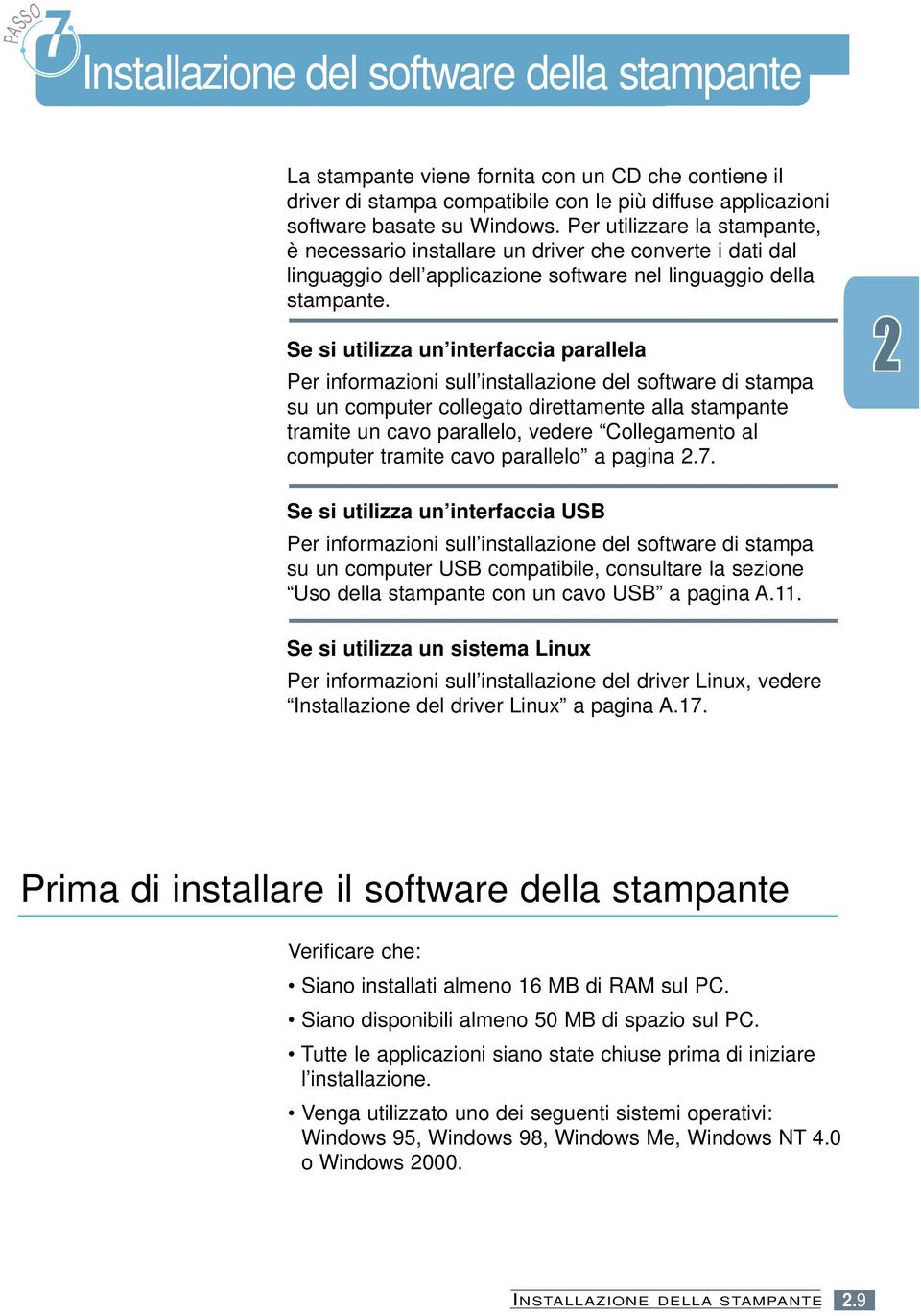 Se si utilizza un interfaccia parallela Per informazioni sull installazione del software di stampa su un computer collegato direttamente alla stampante tramite un cavo parallelo, vedere Collegamento