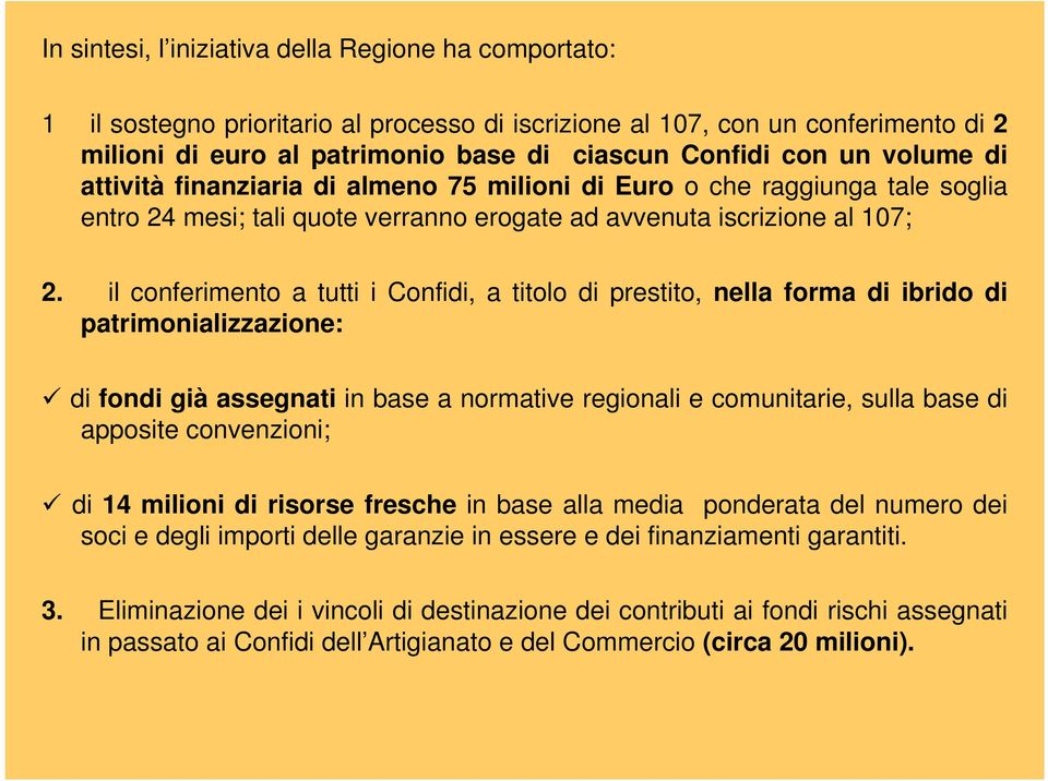 il conferimento a tutti i Confidi, a titolo di prestito, nella forma di ibrido di patrimonializzazione: di fondi già assegnati in base a normative regionali e comunitarie, sulla base di apposite